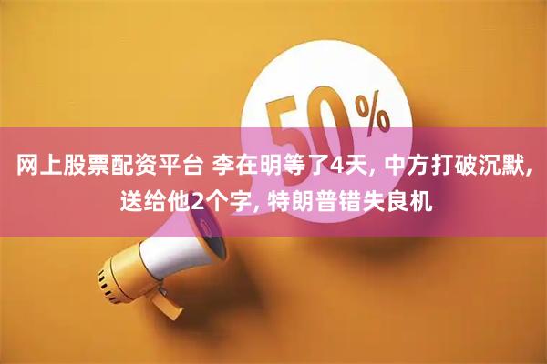 网上股票配资平台 李在明等了4天, 中方打破沉默, 送给他2个字, 特朗普错失良机